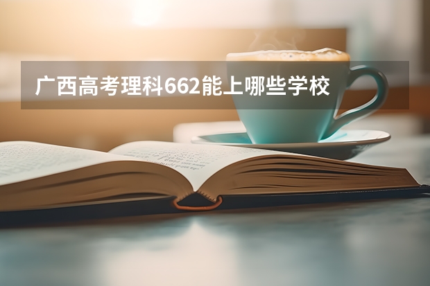 广西高考理科662能上哪些学校