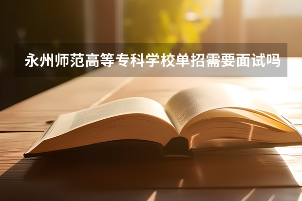 永州师范高等专科学校单招需要面试吗