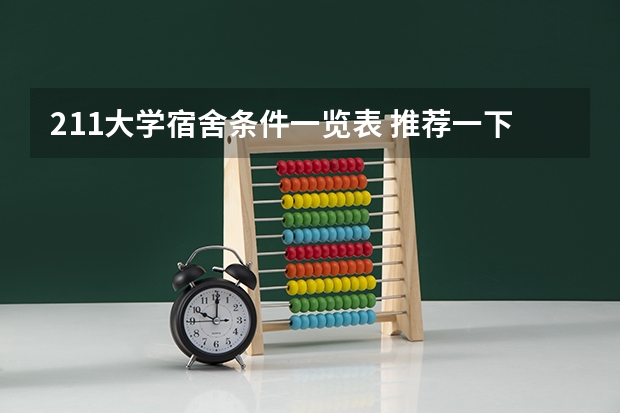211大学宿舍条件一览表 推荐一下江苏这边环境优美的大学，尤其是宿舍条件要好，要本一或211。本人理科生