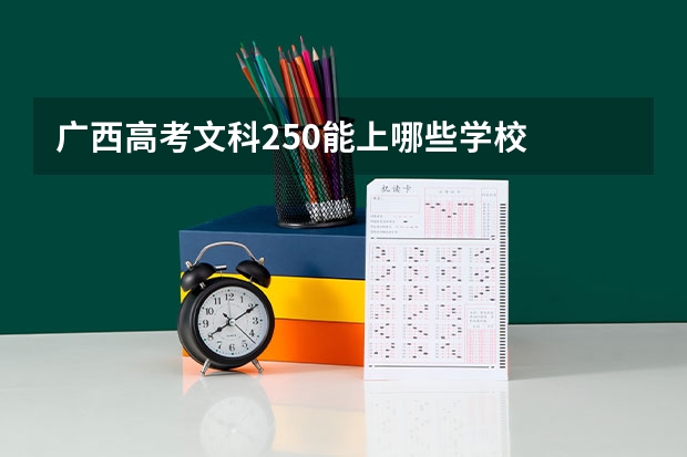 广西高考文科250能上哪些学校