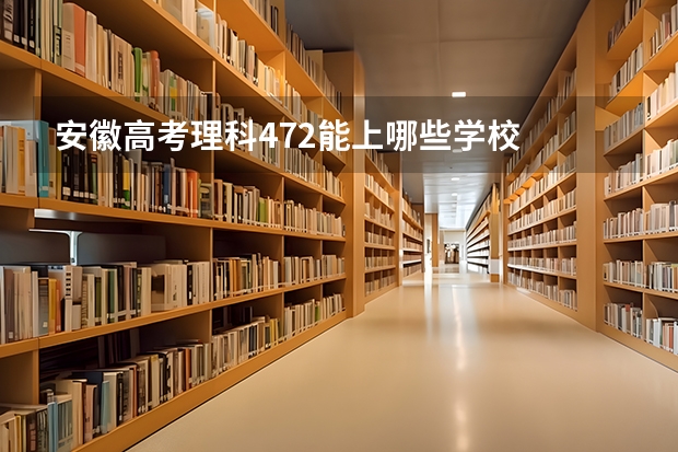 安徽高考理科472能上哪些学校