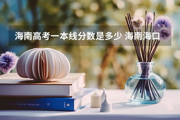 海南高考一本线分数是多少 海南海口高考分数线