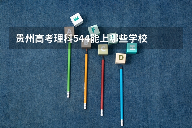 贵州高考理科544能上哪些学校
