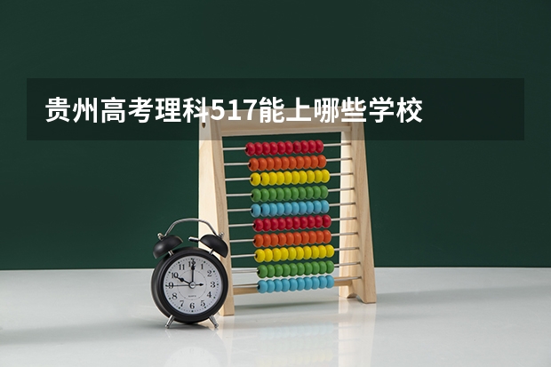 贵州高考理科517能上哪些学校