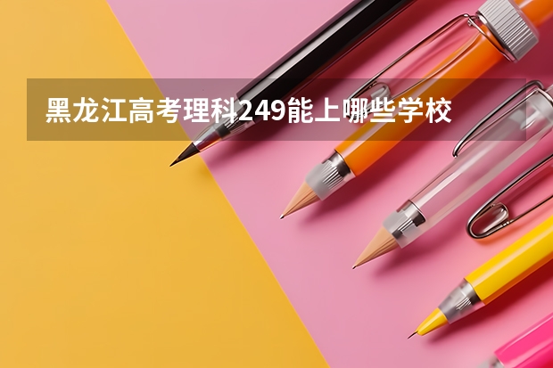 黑龙江高考理科249能上哪些学校