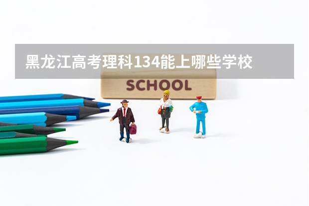 黑龙江高考理科134能上哪些学校