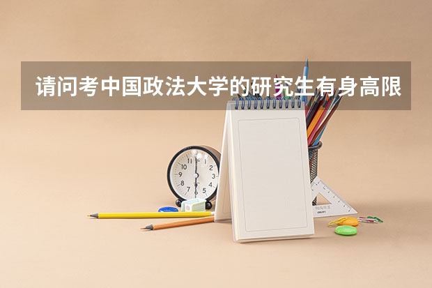 请问考中国政法大学的研究生有身高限制吗?我是女生,但不到160公分,