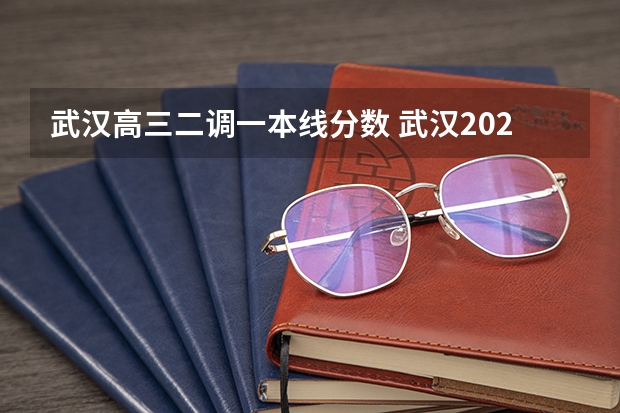 武汉高三二调一本线分数 武汉2023二调分数线