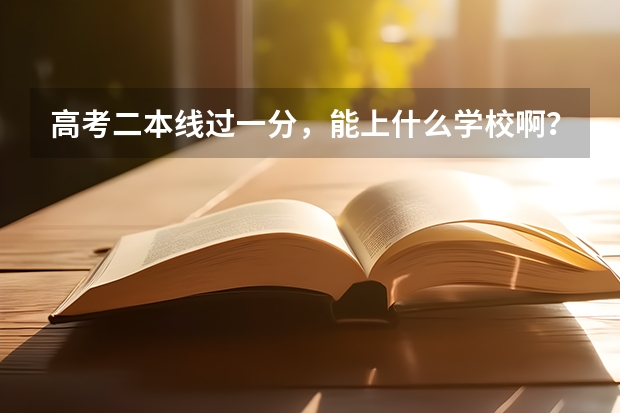 高考二本线过一分，能上什么学校啊？