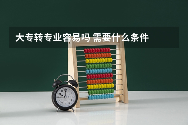大专转专业容易吗 需要什么条件