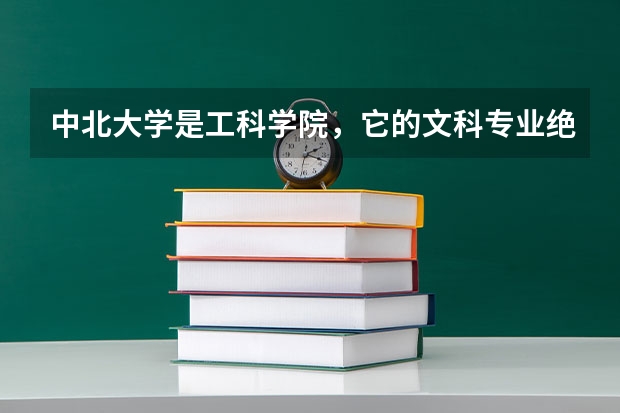 中北大学是工科学院，它的文科专业绝对很差，没前途吗？