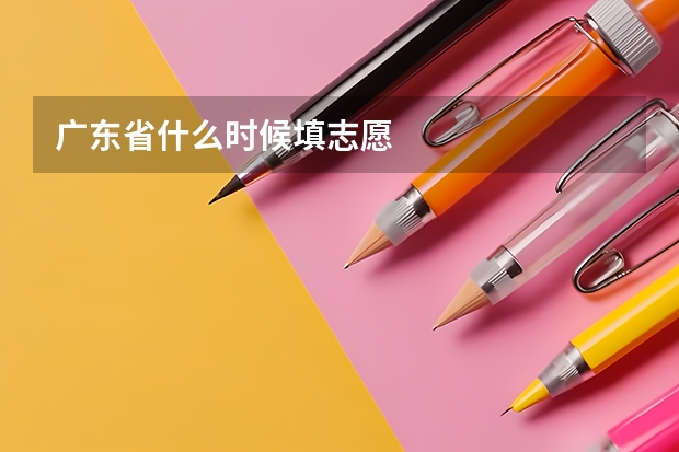 广东省什么时候填志愿