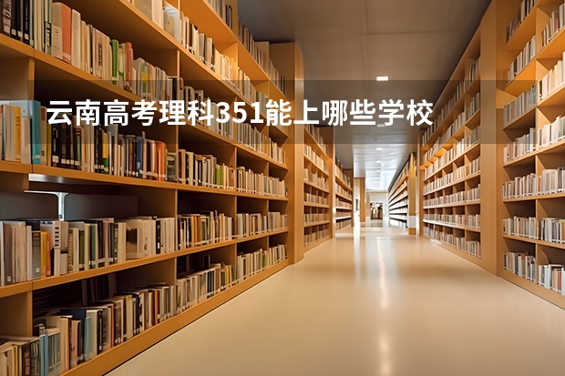 云南高考理科351能上哪些学校