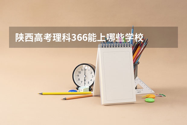 陕西高考理科366能上哪些学校