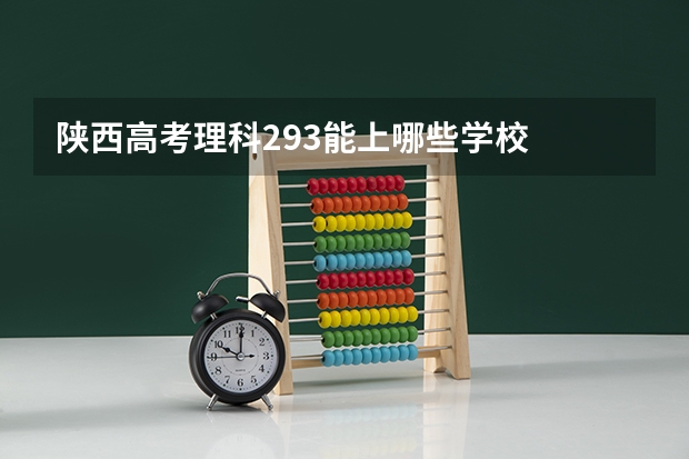 陕西高考理科293能上哪些学校