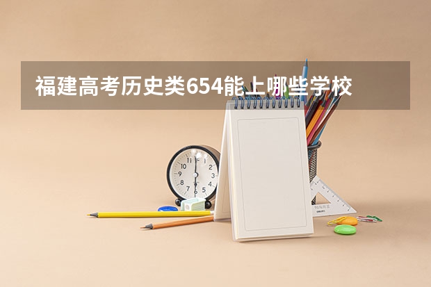 福建高考历史类654能上哪些学校