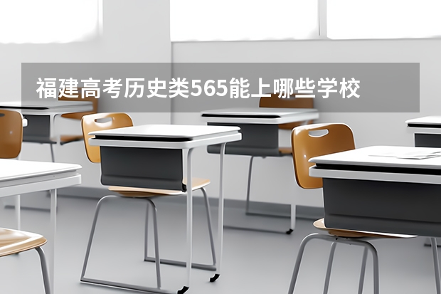 福建高考历史类565能上哪些学校