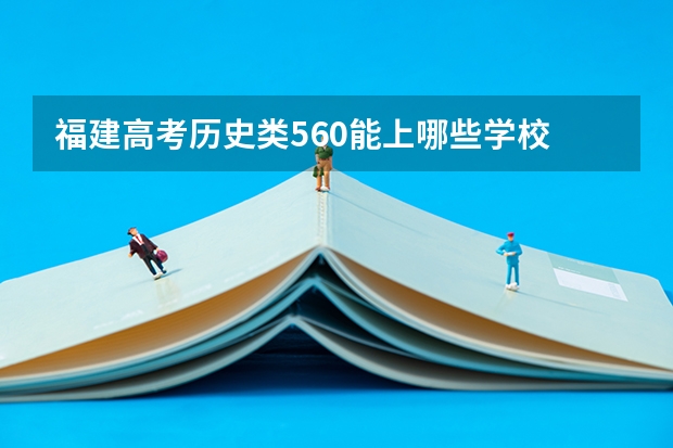 福建高考历史类560能上哪些学校