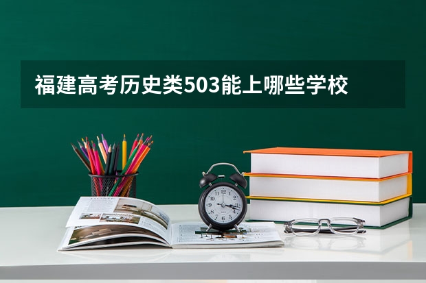 福建高考历史类503能上哪些学校