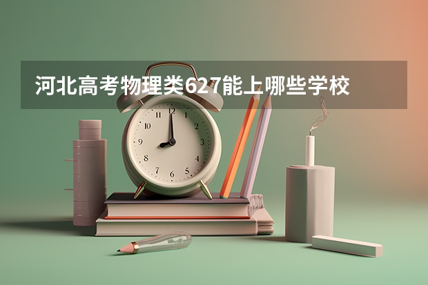 河北高考物理类627能上哪些学校