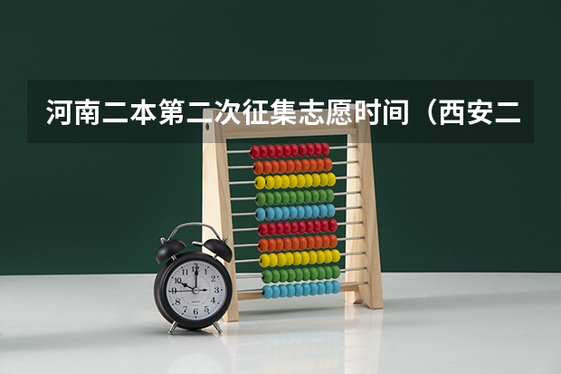 河南二本第二次征集志愿时间（西安二本志愿填报时间2023）