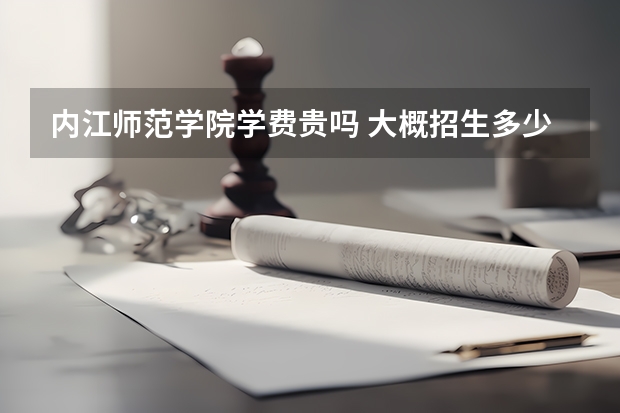 内江师范学院学费贵吗 大概招生多少人