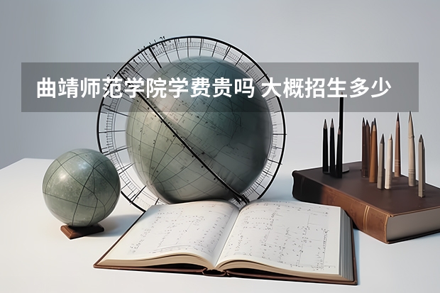 曲靖师范学院学费贵吗 大概招生多少人
