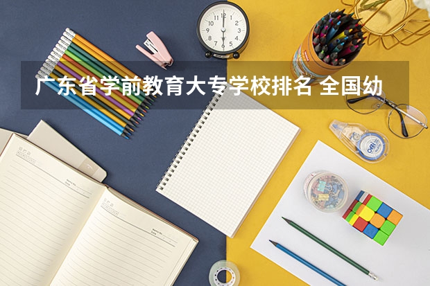 广东省学前教育大专学校排名 全国幼师大专学校排名