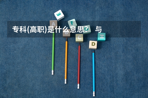 专科(高职)是什么意思?    与普通专科有什么区别？