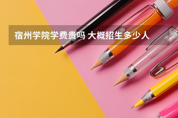 宿州学院学费贵吗 大概招生多少人