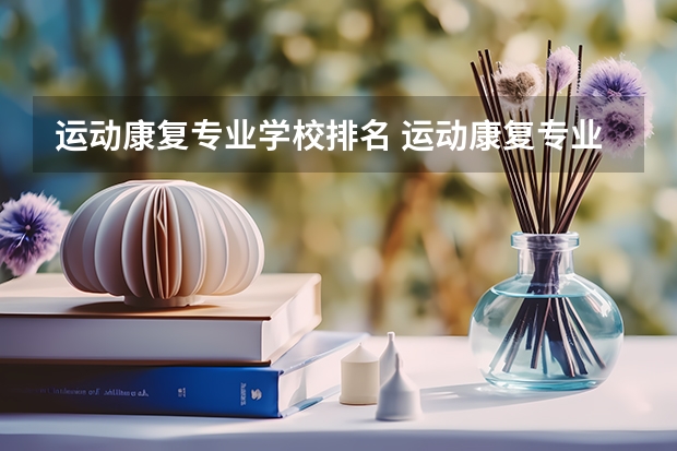 运动康复专业学校排名 运动康复专业考研学校排名？