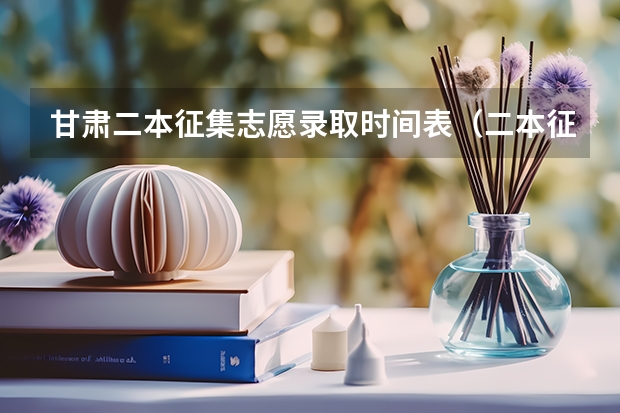 甘肃二本征集志愿录取时间表（二本征集志愿征集几次）
