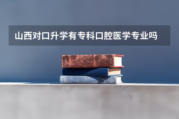 山西对口升学有专科口腔医学专业吗