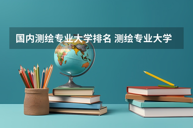 国内测绘专业大学排名 测绘专业大学排名