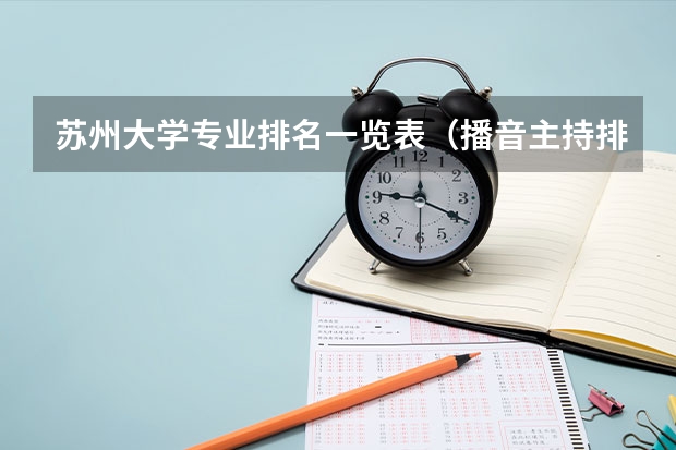 苏州大学专业排名一览表（播音主持排名）