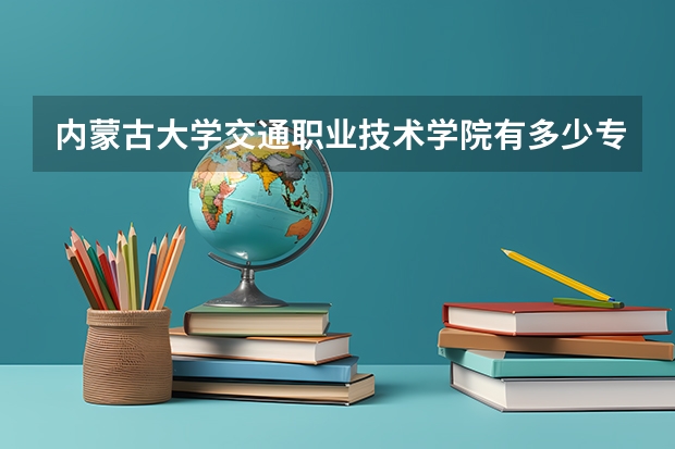 内蒙古大学交通职业技术学院有多少专科生