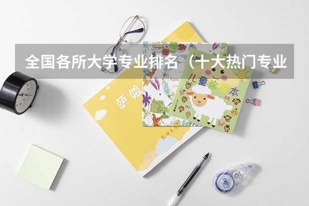 全国各所大学专业排名（十大热门专业排名）