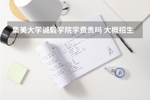 集美大学诚毅学院学费贵吗 大概招生多少人