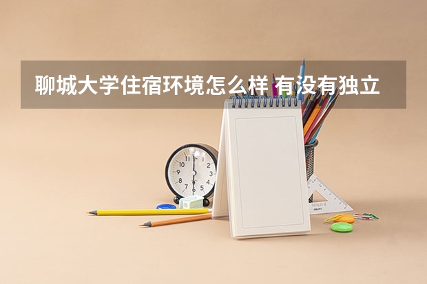 聊城大学住宿环境怎么样 有没有独立卫生间