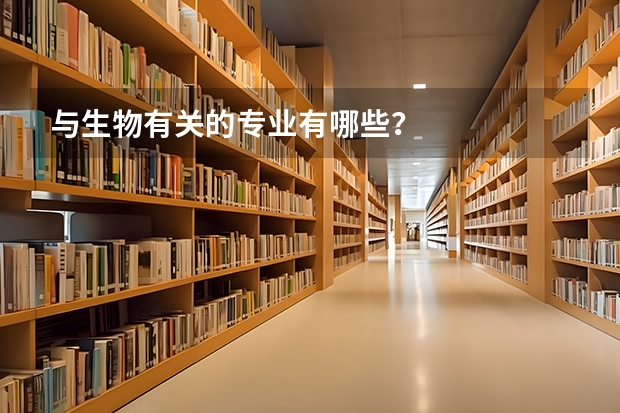 与生物有关的专业有哪些？