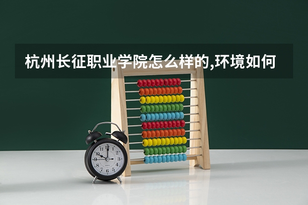 杭州长征职业学院怎么样的,环境如何