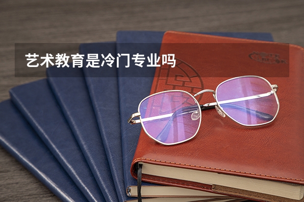 艺术教育是冷门专业吗