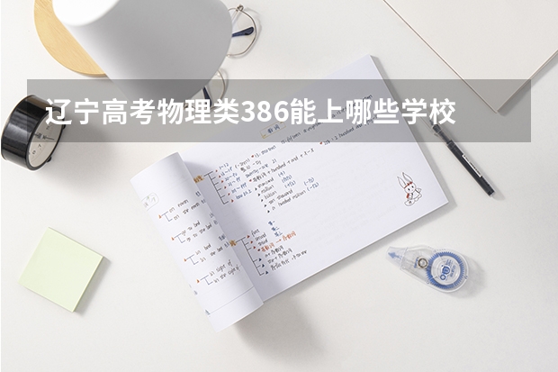 辽宁高考物理类386能上哪些学校