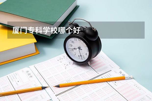 厦门专科学校哪个好