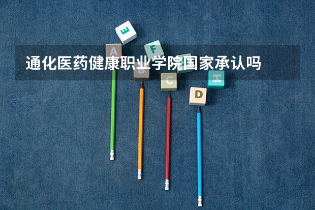 通化医药健康职业学院国家承认吗