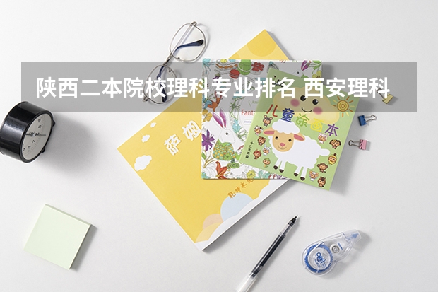 陕西二本院校理科专业排名 西安理科二本大学排名