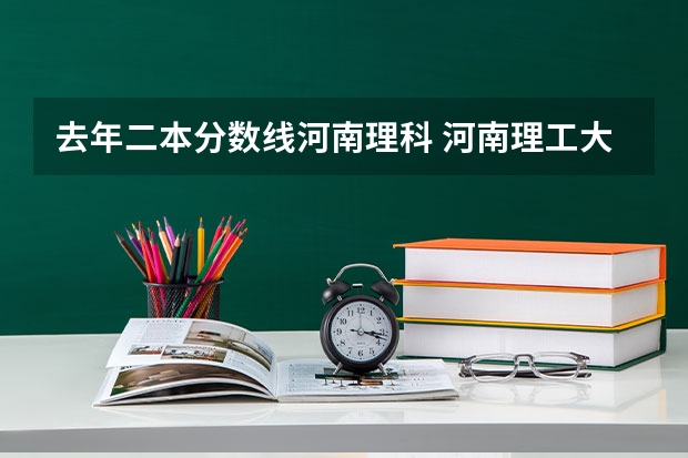 去年二本分数线河南理科 河南理工大学二本录取分数线