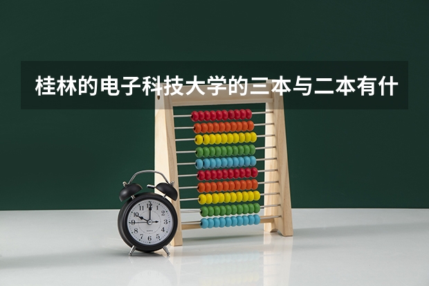桂林的电子科技大学的三本与二本有什么区别?
