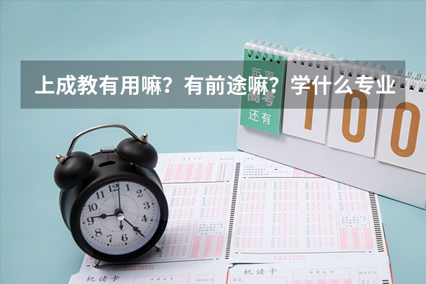 上成教有用嘛？有前途嘛？学什么专业好！就业实用