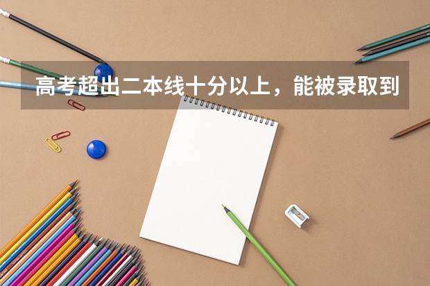 高考超出二本线十分以上，能被录取到好专业吗？